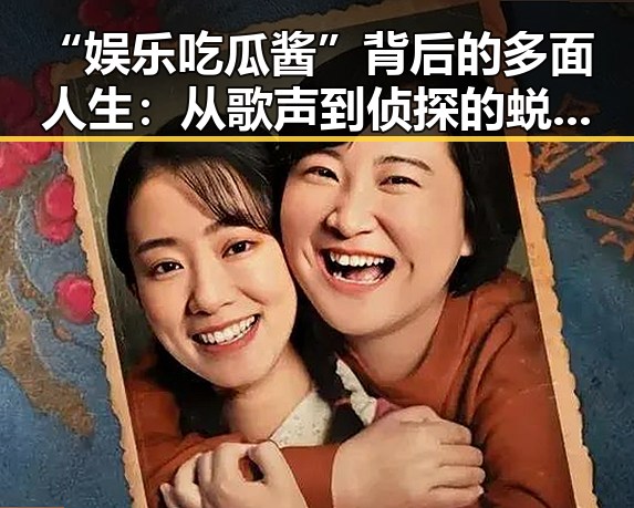 “娱乐吃瓜酱”背后的多面人生：从歌声到侦探的蜕变与影响